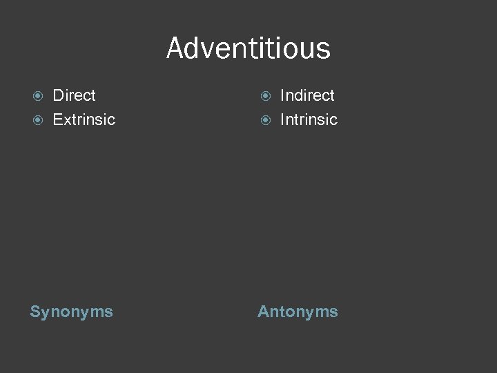 Adventitious Direct Extrinsic Indirect Intrinsic Synonyms Antonyms 