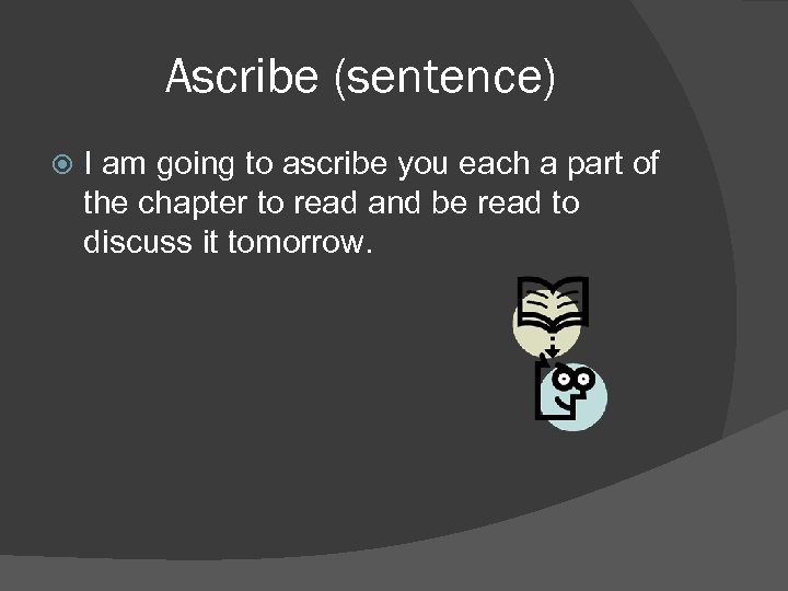 Ascribe (sentence) I am going to ascribe you each a part of the chapter