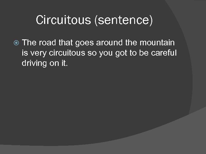 Circuitous (sentence) The road that goes around the mountain is very circuitous so you