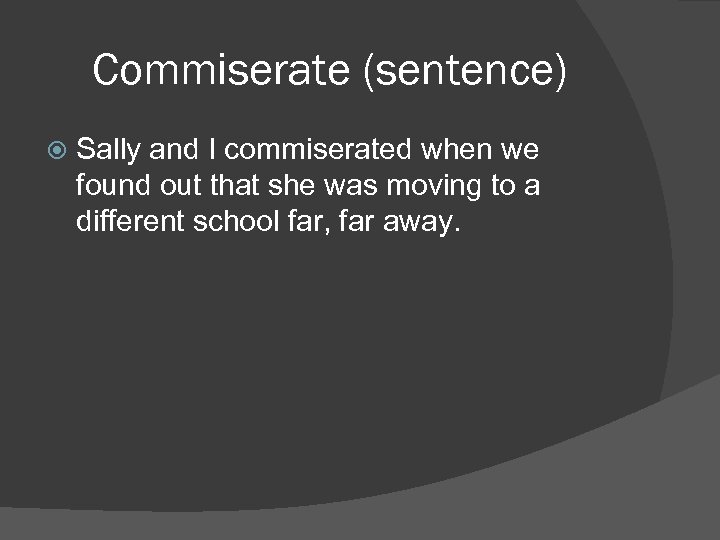 Commiserate (sentence) Sally and I commiserated when we found out that she was moving