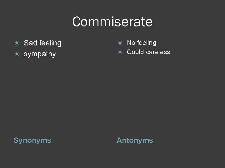 Commiserate No feeling Could careless Sad feeling sympathy Synonyms Antonyms 