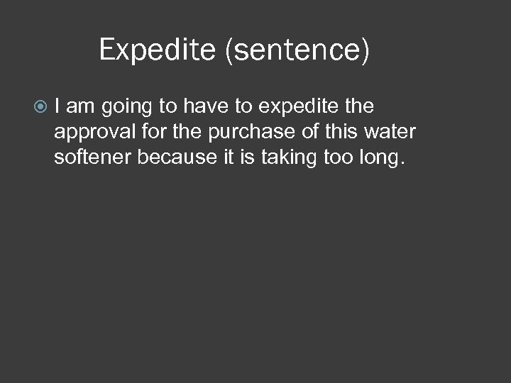 Expedite (sentence) I am going to have to expedite the approval for the purchase