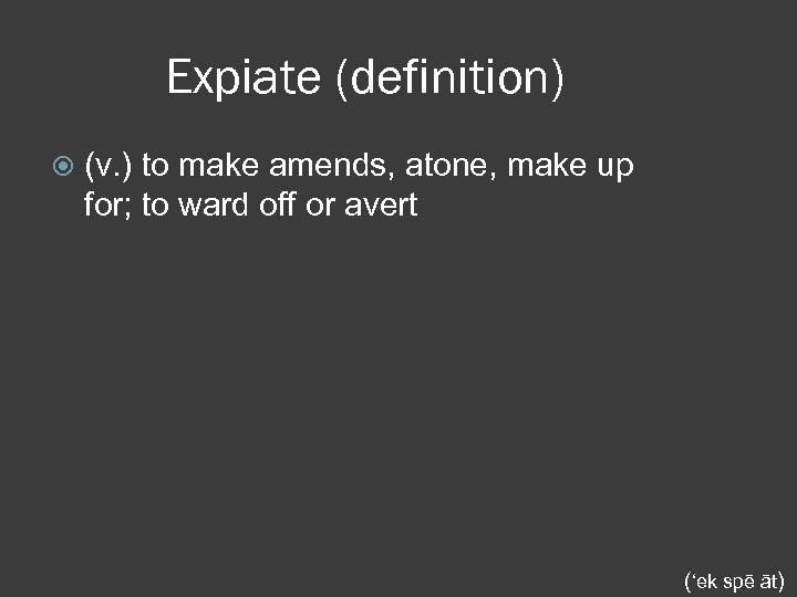 Expiate (definition) (v. ) to make amends, atone, make up for; to ward off