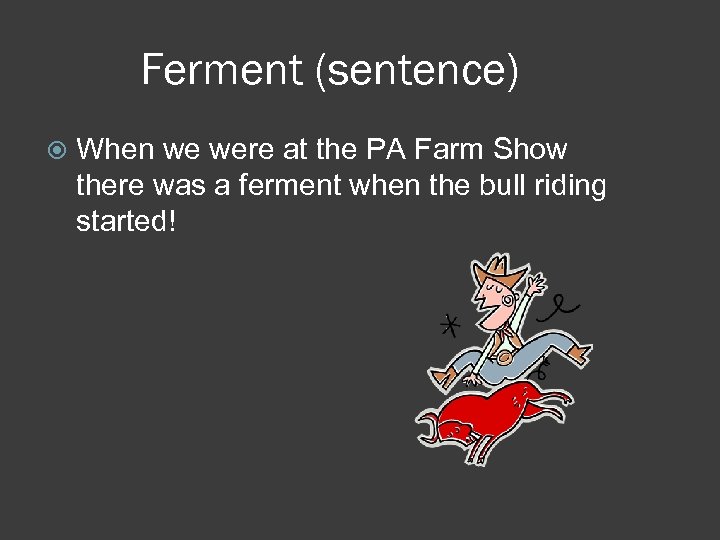 Ferment (sentence) When we were at the PA Farm Show there was a ferment