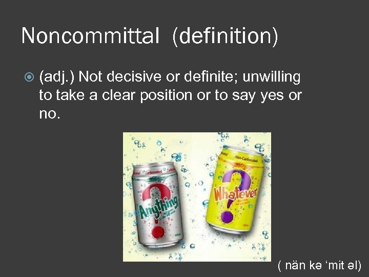 Noncommittal (definition) (adj. ) Not decisive or definite; unwilling to take a clear position