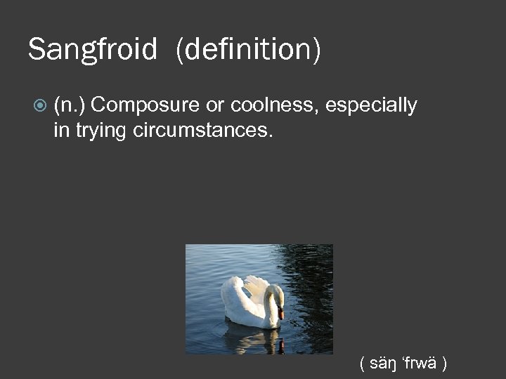 Sangfroid (definition) (n. ) Composure or coolness, especially in trying circumstances. ( säŋ ‘frwä