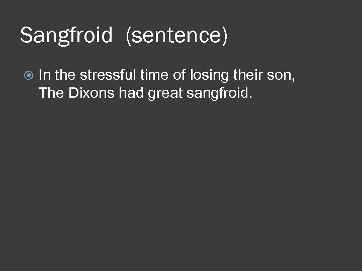 Sangfroid (sentence) In the stressful time of losing their son, The Dixons had great