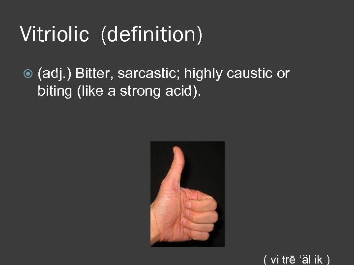 Vitriolic (definition) (adj. ) Bitter, sarcastic; highly caustic or biting (like a strong acid).