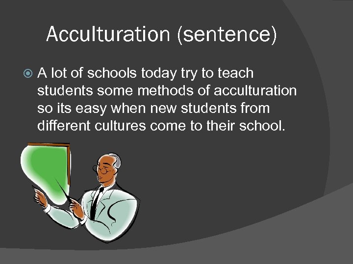 Acculturation (sentence) A lot of schools today try to teach students some methods of
