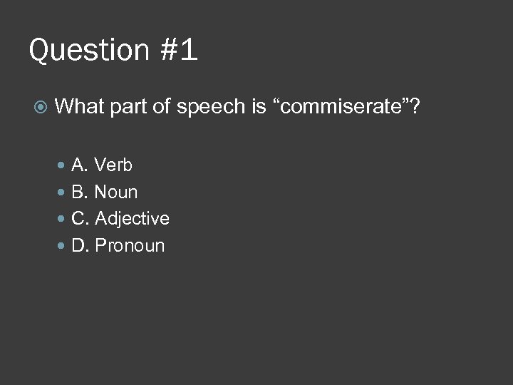 Question #1 What part of speech is “commiserate”? A. Verb B. Noun C. Adjective