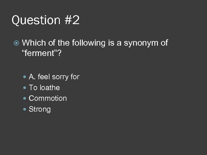 Question #2 Which of the following is a synonym of “ferment”? A. feel sorry