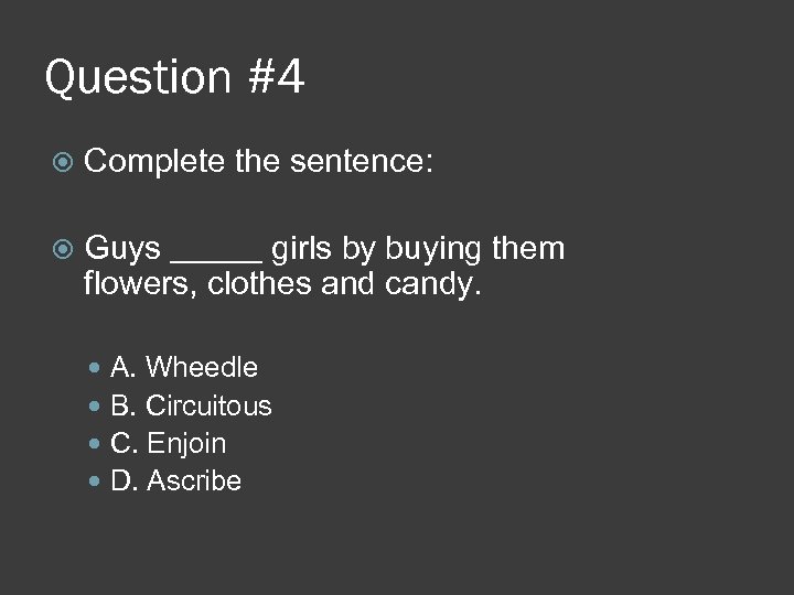 Question #4 Complete the sentence: Guys girls by buying them flowers, clothes and candy.