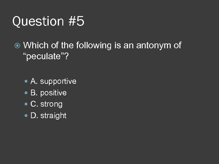 Question #5 Which of the following is an antonym of “peculate”? A. supportive B.