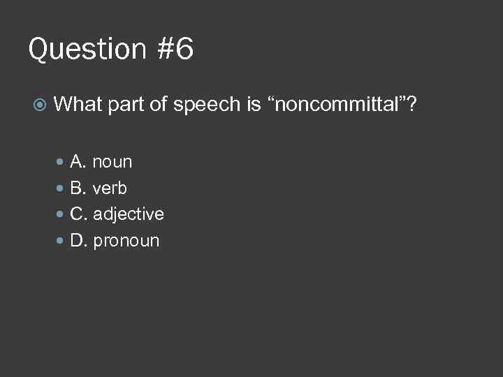 Question #6 What part of speech is “noncommittal”? A. noun B. verb C. adjective