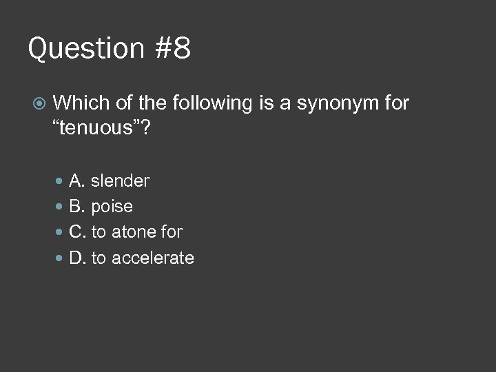 Question #8 Which of the following is a synonym for “tenuous”? A. slender B.