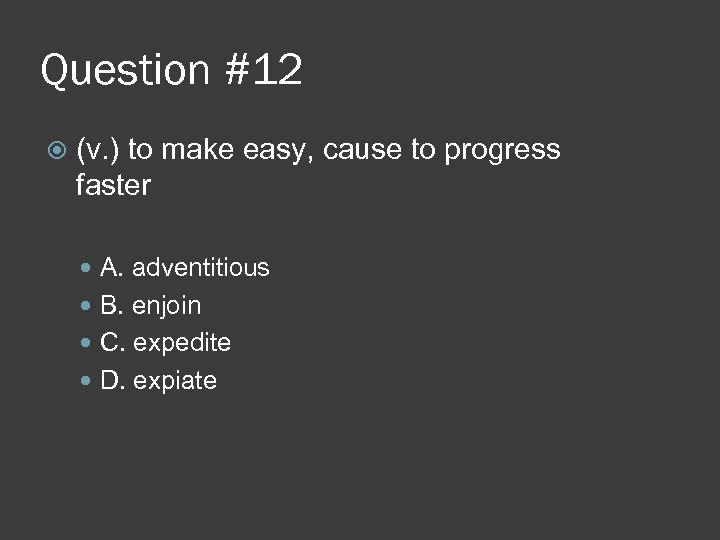 Question #12 (v. ) to make easy, cause to progress faster A. adventitious B.