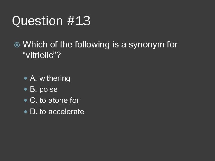 Question #13 Which of the following is a synonym for “vitriolic”? A. withering B.