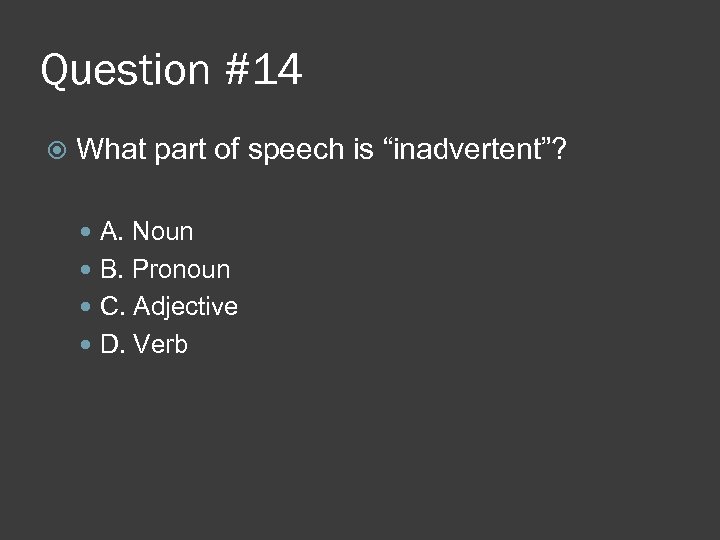 Question #14 What part of speech is “inadvertent”? A. Noun B. Pronoun C. Adjective