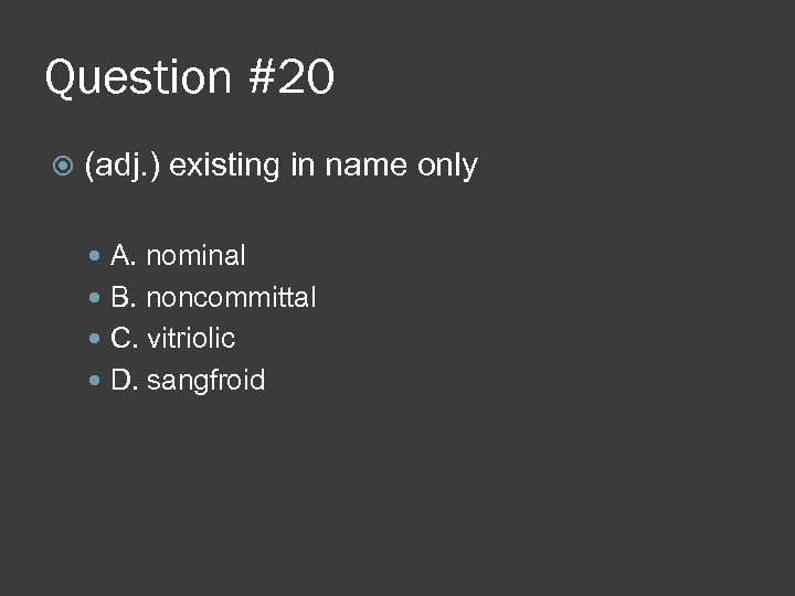 Question #20 (adj. ) existing in name only A. nominal B. noncommittal C. vitriolic