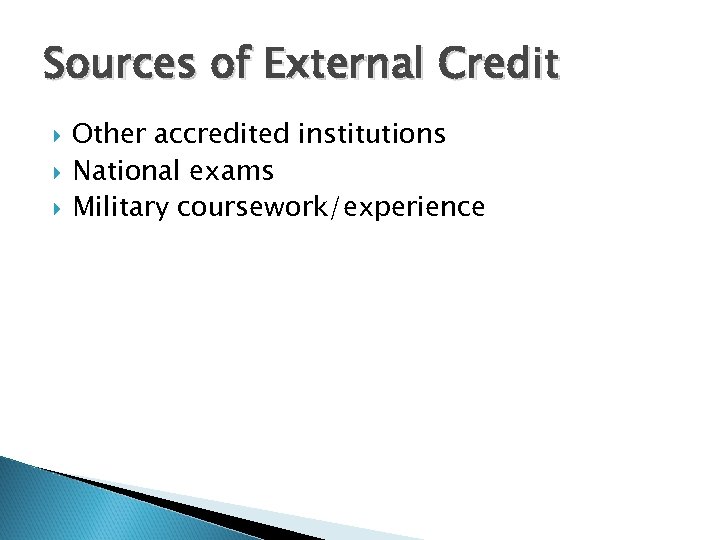Sources of External Credit Other accredited institutions National exams Military coursework/experience 