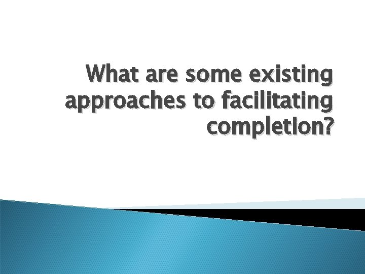 What are some existing approaches to facilitating completion? 