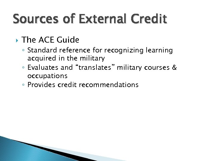 Sources of External Credit The ACE Guide ◦ Standard reference for recognizing learning acquired