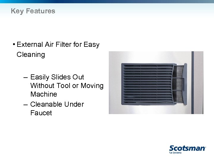 Key Features • External Air Filter for Easy Cleaning – Easily Slides Out Without