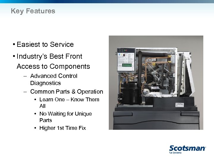 Key Features • Easiest to Service • Industry’s Best Front Access to Components –