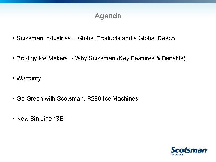 Agenda • Scotsman Industries – Global Products and a Global Reach • Prodigy Ice