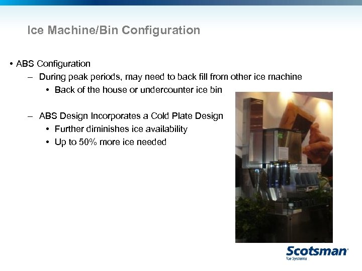 Ice Machine/Bin Configuration • ABS Configuration – During peak periods, may need to back