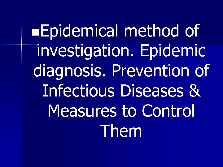 n. Epidemical method of investigation. Epidemic diagnosis. Prevention of Infectious Diseases & Measures to