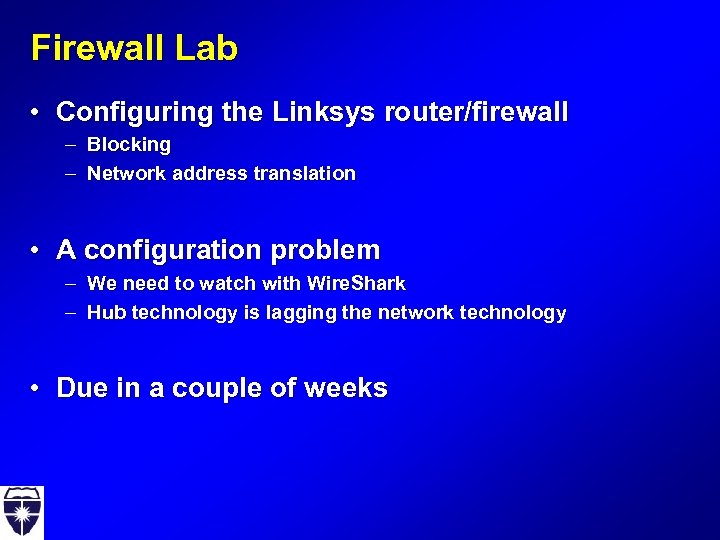 Firewall Lab • Configuring the Linksys router/firewall – Blocking – Network address translation •