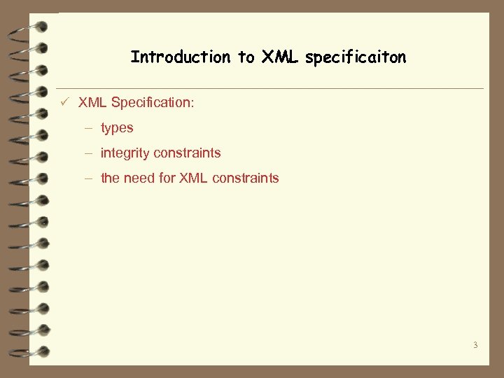 Introduction to XML specificaiton ü XML Specification: – types – integrity constraints – the