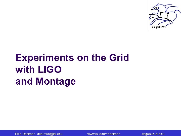 Experiments on the Grid with LIGO and Montage Ewa Deelman, deelman@isi. edu www. isi.