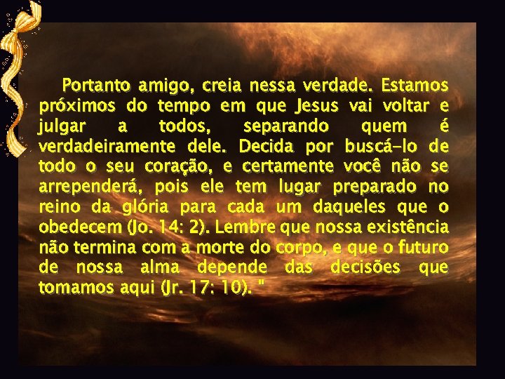 Portanto amigo, creia nessa verdade. Estamos próximos do tempo em que Jesus vai voltar