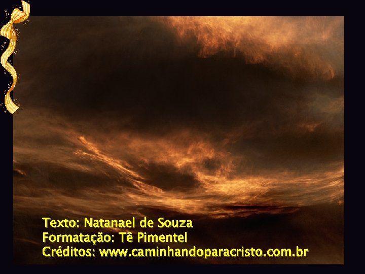Texto: Natanael de Souza Formatação: Tê Pimentel Créditos: www. caminhandoparacristo. com. br 