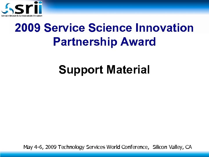 2009 Service Science Innovation Partnership Award Support Material May 4 -6, 2009 Technology Services
