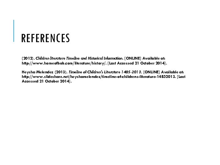 REFERENCES (2012). Children literature Timeline and Historical Information. [ONLINE] Available at: http: //www. homeofbob.