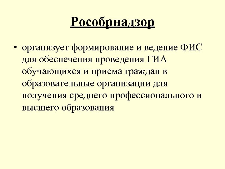 Рособрнадзор • организует формирование и ведение ФИС для обеспечения проведения ГИА обучающихся и приема