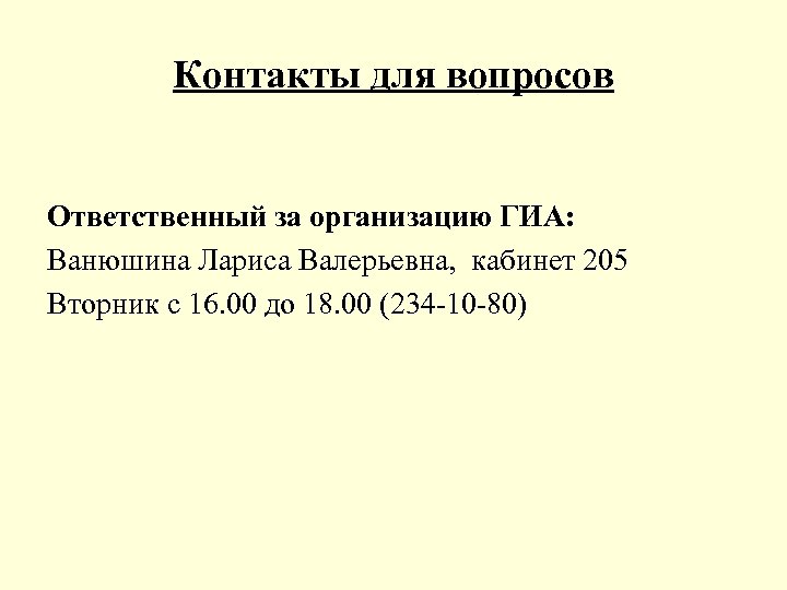 Контакты для вопросов Ответственный за организацию ГИА: Ванюшина Лариса Валерьевна, кабинет 205 Вторник с