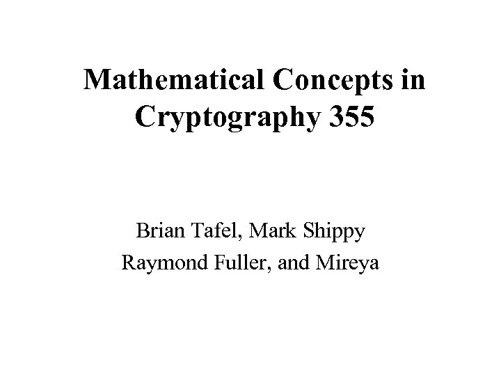 Mathematical Concepts in Cryptography 355 Brian Tafel, Mark Shippy Raymond Fuller, and Mireya 