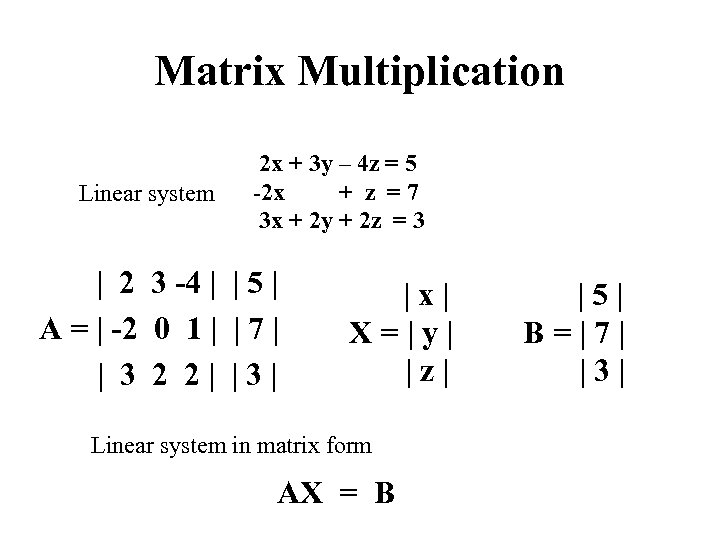 Matrix Multiplication Linear system 2 x + 3 y – 4 z = 5