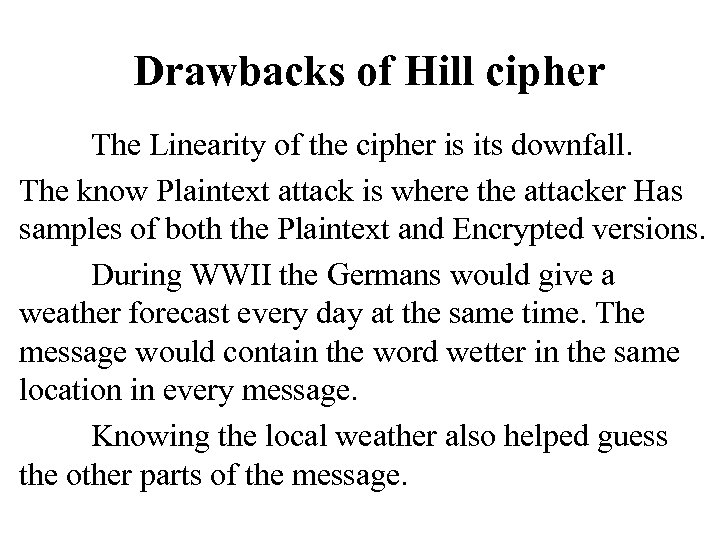 Drawbacks of Hill cipher The Linearity of the cipher is its downfall. The know