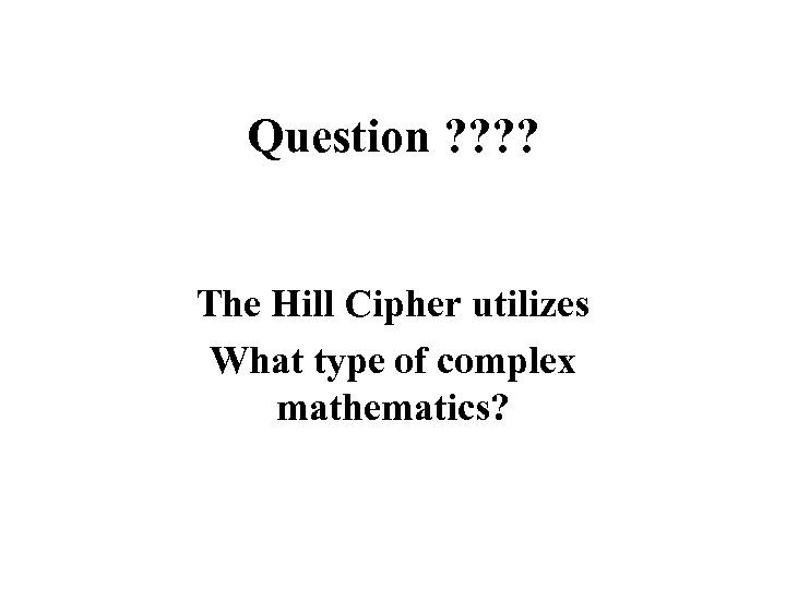 Question ? ? The Hill Cipher utilizes What type of complex mathematics? 