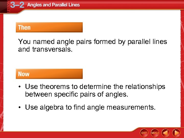 You named angle pairs formed by parallel lines and transversals. • Use theorems to