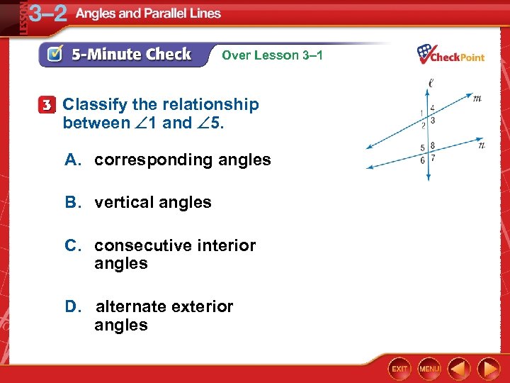 Over Lesson 3– 1 Classify the relationship between 1 and 5. A. corresponding angles