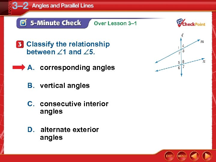 Over Lesson 3– 1 Classify the relationship between 1 and 5. A. corresponding angles