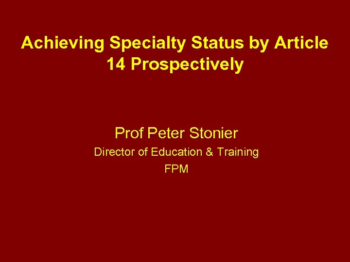 Achieving Specialty Status by Article 14 Prospectively Prof Peter Stonier Director of Education &