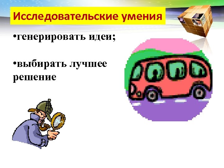 LOGO Исследовательские умения • генерировать идеи; • выбирать лучшее решение 