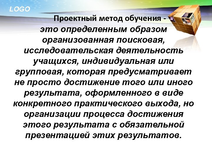 LOGO Проектный метод обучения это определенным образом организованная поисковая, исследовательская деятельность учащихся, индивидуальная или